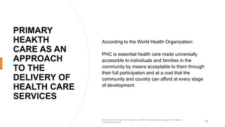 PRIMARY
HEAKTH
CARE AS AN
APPROACH
TO THE
DELIVERY OF
HEALTH CARE
SERVICES
According to the World Health Organization:
PHC...