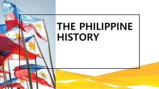 THE PHILIPPINE
HISTORY
 