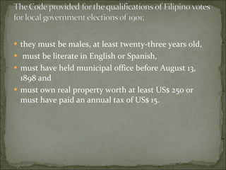 they must be males, at least twenty-three years old,  must be literate in English or Spanish, must have held municipal office before August 13, 1898 and  must own real property worth at least US$ 250 or must have paid an annual tax of US$ 15. 