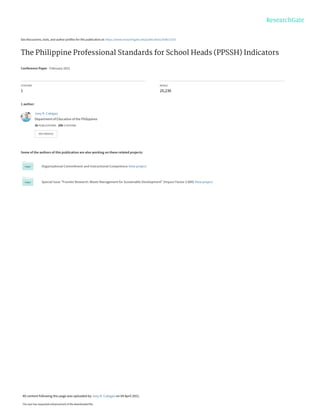 See discussions, stats, and author profiles for this publication at: https://www.researchgate.net/publication/350617203
The Philippine Professional Standards for School Heads (PPSSH) Indicators
Conference Paper · February 2021
CITATION
1
READS
20,236
1 author:
Some of the authors of this publication are also working on these related projects:
Organizational Commitment and Instructional Competence View project
Special Issue "Frontier Research: Waste Management for Sustainable Development" (Impact Factor 3.889) View project
Joey R. Cabigao
Department of Education of the Philippines
36 PUBLICATIONS 206 CITATIONS
SEE PROFILE
All content following this page was uploaded by Joey R. Cabigao on 04 April 2021.
The user has requested enhancement of the downloaded file.
 