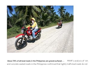 About 78% of all local roads in the Philippines are gravel-surfaced….
 