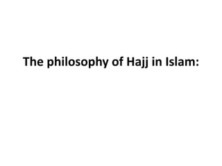 The philosophy of Hajj in Islam:
 