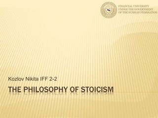 THE PHILOSOPHY OF STOICISM
Kozlov Nikita IFF 2-2
 