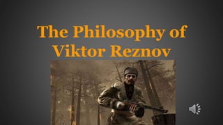 The Philosophy of
Viktor Reznov
 