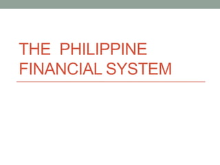 THE PHILIPPINE
FINANCIAL SYSTEM
 