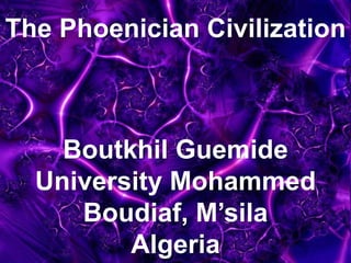 The Phoenician Civilization
Boutkhil Guemide
University Mohammed
Boudiaf, M’sila
Algeria
 