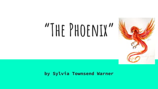 “The Phoenix”
by Sylvia Townsend Warner
 