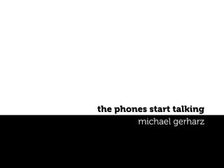 the phones start talking
        michael gerharz
 