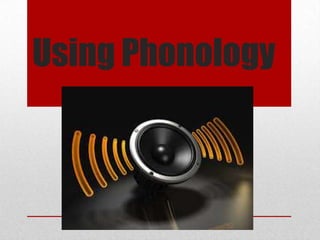 Using Phonology
 