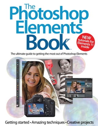 The

Photoshop
Elements
®

®

NEW
tut

TM

oria s
Elemenltsfor
inside 11

The ultimate guide to getting the most out of Photoshop Elements

Getting started • Amazing techniques • Creative projects

 