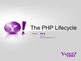The PHP Lifecycle
Yahoo! . 惠新宸
       Tel : 86111
       Mail: laruence@yahoo.com.cn
 