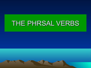 THE PHRSAL VERBS
 