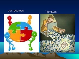 GET TOGETHER
               GET BACK
 