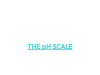 THE pH SCALE
 
