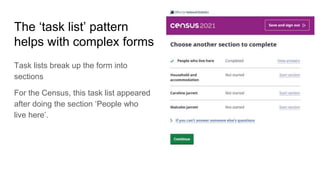 The ‘task list’ pattern
helps with complex forms
Task lists break up the form into
sections
For the Census, this task list appeared
after doing the section ‘People who
live here’.
 