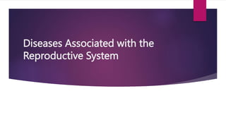 Diseases Associated with the
Reproductive System
 