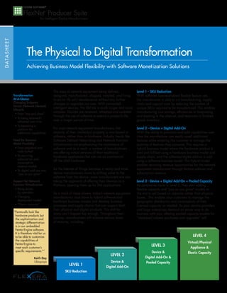 DATASHEET
The Physical to Digital Transformation
Achieving Business Model Flexibility with Software Monetization Solutions
The days of network equipment being defined,
designed, manufactured, shipped, installed, and living
its entire life until obsolescence without any further
changes or upgrades are over. With connected,
intelligent devices, the lifetime is much longer and more
complex. Devices are renewed, refreshed and updated
through the use of software to extend a product’s life
over a longer period of time.
For most network equipment manufacturers, the
majority of their intellectual property is now based in
software, rather than in hardware. Industry trends like
Software Defined Networking and Network Function
Virtualization are emphasizing the importance of
software and as a result, a number of manufacturers
are offering virtual versions of their traditional
hardware appliances that can run on commercial
off the shelf hardware.
As the Internet of Things becomes a reality and more
device manufacturers move to shifting value to the
software from the device, some manufacturers are also
taking the approach of offering their Devices as a
Platform, opening them up for 3rd applications.
As a result of these drivers, today’s network equipment
manufacturers must move to hybrid software and
hardware business models and develop business
processes and supply chains that can support both
their physical and digital products. This shift for
many can’t happen fast enough. Throughout their
journey, manufacturers will achieve various levels
of maturity, including:
Level 1 - SKU Reduction
With software license-enabled flexible feature sets
the manufacturer is able to cut manufacturing, supply
chain and support costs by reducing the number of
unique SKUs required to be manufactured. This enables
manufacturing cost savings, efficiencies in forecasting
and stocking in the channel, and reduction in finished
goods inventory.
Level 2 – Device + Digital Add-On
With the ability to provision and add capabilities over
time the manufacturer can easily upsell additional
features while enabling the customer to manage the
quantity of features they consume. This requires a
hybrid business model where the hardware product is
sold and fulfilled using a hardware business model and
supply chain, and the software/digital add-on is sold
using a software business model. This hybrid model
enables recurring revenue opportunities for the network
equipment manufacturer through feature add-ons and
subscription revenue.
Level 3 - Device + Digital Add-On + Pooled Capacity
As companies move to Level 3, they start adding
flexible capacity and “pay as you grow” models to
the mix to sell based on capacity rather than physical
boxes. This enables your customers to manage the
geographic distribution and consumption of their
licensed capacity as needed. As your service providers
and large enterprises demand an easier way to do
business with you, offering pooled capacity models for
“site-based volume purchases and upgrades” will
Transformation
At-A-Glance
Changing Endpoint
Device (Network Element)
Lifecycle
• From “one and done”
• To being renewed/
refreshed over time
• To becoming a
platform for
additional capabilities
Need for Business
Model Flexibility
• From perpetual and
node-locked
• To recurring,
subscription and
consumptive
revenue models
• To digital add-ons and
“pay as you grow”
Support for Network
Function Virtualization
• Being driven
by operators
• Changing
deployment models
• “Elastic capacity”
“Femtocells look like
hardware products but
the sophistication and
strategic differentiation
is in our embedded
Femto-Engine software.
It is therefore vital for us
to be able to customize
the capabilities of
Femto-Engine to
meet each customer’s
specific requirements.””
Keith Day
Ubiquisys
LEVEL 1
SKU Reduction
LEVEL 3
Device 
Digital Add-On 
Pooled Capacity
LEVEL 2
Device 
Digital Add-On
LEVEL 4
Virtual/Physical
Appliance 
Elastic Capacity
 