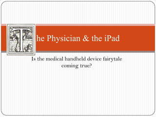 Is the medical handheld device fairytale coming true? he Physician & the iPad 