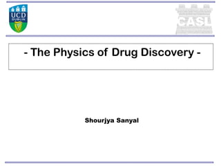 - The Physics of Drug Discovery -




           Shourjya Sanyal
 