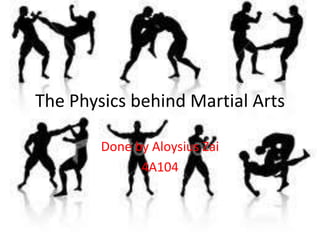 The Physics behind Martial Arts Done by Aloysius Zai 4A104 