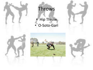 Throws<br />Hip Throw<br />O-Soto-Gari<br />