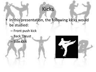 Kicks<br />In this presentation, the following kicks would be studied:<br />Front push kick<br />Back Thrust <br />Side Ki...