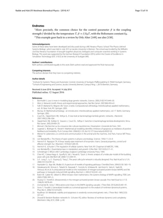 Radde and Hütt EPJ Nonlinear Biomedical Physics (2016) 4:7 Page 15 of 19
Endnotes
1
More precisely, the common choice for the control parameter β is the coupling
strength J divided by the temperature T, β = J/kBT, with the Boltzmann constant kB.
2
This example goes back to a review by Orly Alter [149]; see also [150].
Acknowledgements
Some of these ideas have been developed and discussed during a WE Heraeus Physics School ‘The Physics behind
Systems Biology’, which was held in July 2015 at Jacobs University in Bremen. The school was funded by the Wilhelm
und Else Heraeus Foundation. It brought together physicists, biologists and computer scientists working in Systems
Biology. This work was supported by the German Research Foundation (DFG) within the Cluster of Excellence in
Simulation Technology (EXC 310/2) at the University of Stuttgart (NR).
Authors’ contributions
Both authors contributed equally to this work. Both authors read and approved the final manuscript.
Competing interests
The authors declare that they have no competing interests.
Author details
1Institute for Systems Theory and Automatic Control, University of Stuttgart, Pfaffenwaldring 9, 70569 Stuttgart, Germany.
2School of Engineering and Science, Jacobs University Bremen, Campus Ring 1, 28759 Bremen, Germany.
Received: 6 June 2016 Accepted: 14 July 2016
References
1. Bornholdt S. Less is more in modeling large genetic networks. Science. 2005;310(5747):449–50.
2. Alon U. Network motifs: theory and experimental approaches. Nat Rev Genet. 2007;8(6):450–61.
3. Fall CP, Marland ES, Wagner JM, Tyson JJ (eds). Computational cell biology. Interdisciplinary applied mathematics,
vol. 20. New York, NY, Springer; 2005.
4. Murray JD. Mathematical biology - an introdcution. Interdisciplinary applied mathematics, vol. 17. Berlin, Germany:
Springer; 2002.
5. Court DL, Oppenheim AB, Adhya SL. A new look at bacteriophage lambda genetic networks. J Bacteriol.
2007;189(2):298–304.
6. Oppenheim AB, Koliber O, Stavans J, Court DL, Adhya S. Switches in bacteriophage lambda development. Annu
Rev Genet. 2005;39:409–29.
7. Monod J. Recherches sur la croissance des cultures bactériennes. Dissertation: Université de Paris; 1941.
8. Legewie S, Blüthgen N, Herzel H. Mathematical modeling identifies inhibitors of apoptosis as mediators of positive
feedback and bistability. PLoS Comput Biol. 2006;9(2):120. doi:10.1371/journal.pcbi.0020120.
9. Wiener N. Cybernetics, or control and communication in the animal and the machine, 2nd. Paris, France: MIT Press;
1948.
10. von Bertalanffy L. The theory of open systems in physics and biology. Science. 1950;111:23–9.
11. Heinrich R, Rapoport TA. A linear steady-state treatment of enzymatic chains. General properties, control and
effector strength. Eur J Biochem. 1974;42(1):89–95.
12. Heinrich R, Schuster S. The regulation of cellular systems. New York, NY: Chapman & Hall/CRC; 1996.
13. von Bertalanffy L. Quantitative laws in metabolism and growth. Q Rev Biol. 1957;32(3):217–31.
14. Schrödinger E. What is life? Cambridge, England: Cambridge University Press; 1944.
15. Chen KC, Csikasz-Nagy A, Gyorffy B, Val J, Novak B, Tyson JJ. Kinetic analysis of a molecular model of the budding
yeast cell cycle. Mol Biol Cell. 2000;11(1):369–91.
16. Li F, Long T, Lu Y, Ouyang Q, Tang C. The yeast cell-cycle network is robustly designed. Proc Natl Acad Sci U S A.
2004;101(14):4781–6.
17. Vayttaden SJ, Ajay SM, Bhalla US. A spectrum of models of signaling pathways. ChemBioChem. 2004;5(10):1365–74.
18. Hatakeyama M, Kimura S, Takashi N, Kawasaki T, Yumoto N, Ichikawa M, Jae-Hoon K, Saito K, Saeki M,
Shirouzu M, et al. A computational model on the modulation of mitogen-activated protein kinase (MAPK) and Akt
pathways in heregulin-induced ErbB signalling. Biochem J. 2003;373(2):451–63.
19. Kolch W, Calder M, Gilbert D. When kinases meet mathematics: the systems biology of MAPK signalling. FEBS Lett.
2005;579(8):1891–5.
20. Huang CY, Ferrell JE. Ultrasensitivity in the mitogen-activated protein kinase cascade. Proc Natl Acad Sci U S A.
1996;93:10078–83.
21. Zumsande M, Gross T. Bifurcations and chaos in the MAPK signaling cascade. J Theor Biol. 2010;265(3):481–91.
22. Gross T, Feudel U. Generalized models as a universal approach to the analysis of nonlinear dynamical systems.
Phys Rev E. 2006;73(1):016205.
23. Kauffman SA. Metabolic stability and epigenesis in randomly constructed genetic nets. J Theor Biol. 1969;22(3):
437–67.
24. Drossel B. Random Boolean networks In: Schuster HG, editor. Reviews of nonlinear dynamics and complexity.
Weinheim: Viley VCH; 2008. p. 69.
 