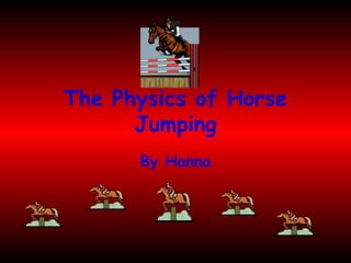 The Physics of Horse Jumping By Hanna 