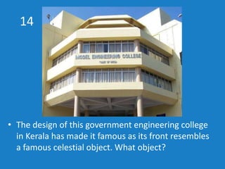 14
• The design of this government engineering college
in Kerala has made it famous as its front resembles
a famous celest...