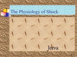 The Physiology of Shock
Jeeva
1
 
