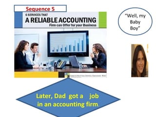 Sequence 5
“Well, my
Baby
Boy”
Later, Dad got a job
in an accounting firm.
 