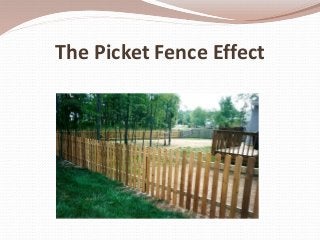 The Picket Fence Effect
 
