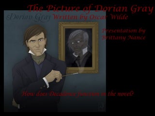 The Picture of Dorian Gray
Written by Oscar Wilde
Presentation by
Brittany Nance
How does Decadence function in the novel?
 