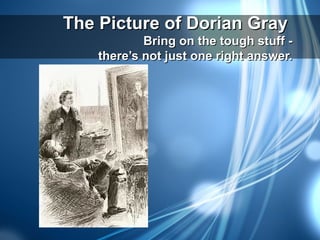 The Picture of Dorian Gray
            Bring on the tough stuff -
    there’s not just one right answer.
 