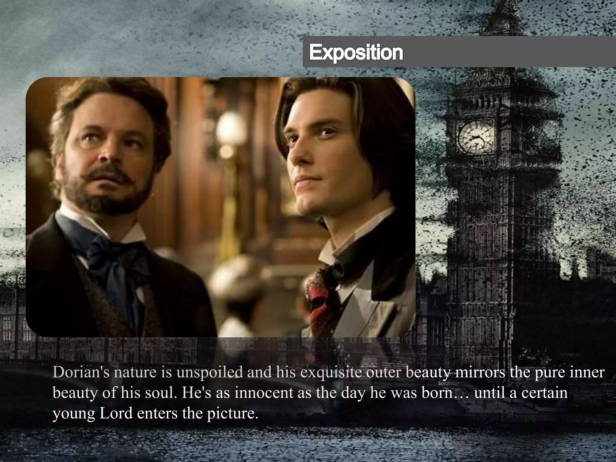 Dorian's nature is unspoiled and his exquisite outer beauty mirrors the pure inner
beauty of his soul. He's as innocent as the day he was born… until a certain
young Lord enters the picture.
 