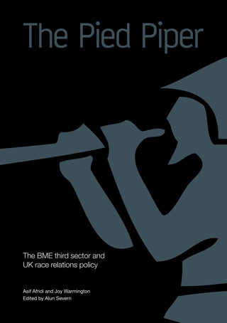 Asif Afridi and Joy Warmington
Edited by Alun Severn
The BME third sector and
UK race relations policy
The Pied Piper
 