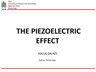 AGH
University of Science and Technology
Materials News
Nicola Ergo
THE PIEZOELECTRIC
EFFECT
Author: Nicola Ergo
FOCUS ON PZT
 