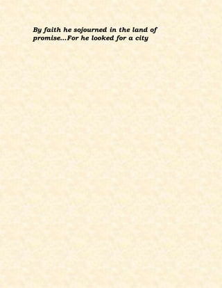 By faith he sojourned in the land of
promise…For he looked for a city
 