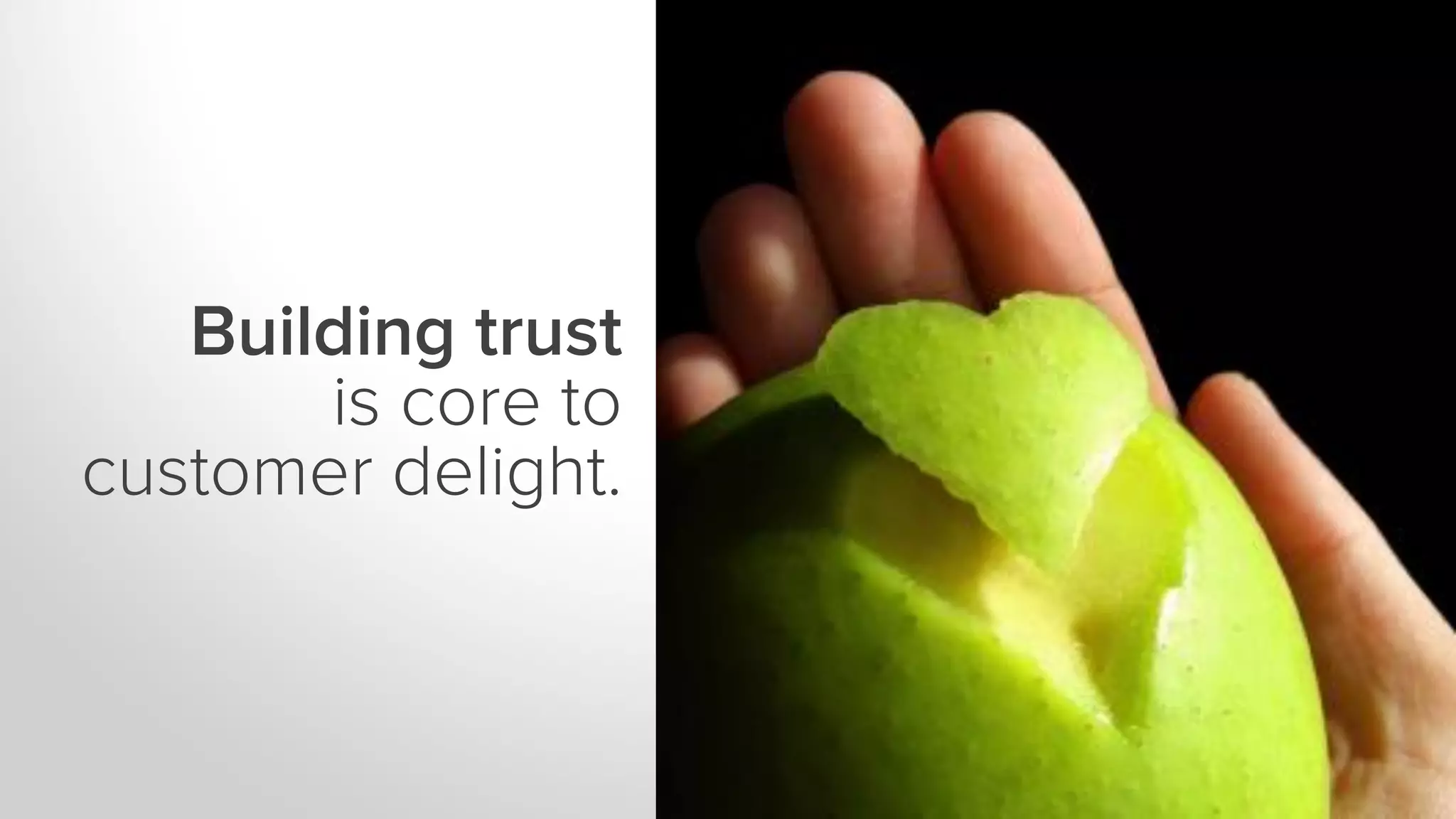 Building trust
is core to
customer delight.
 