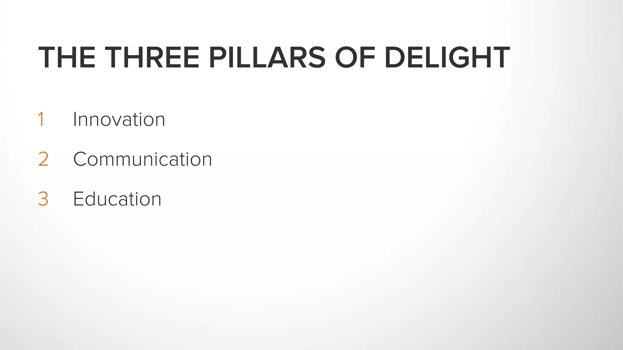1 Innovation
2 Communication
3 Education
THE THREE PILLARS OF DELIGHT
 