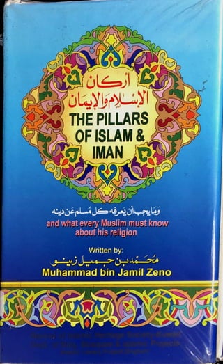 HE PILLARS
OF ISLAM &
Written by:
J*?1* ,^3^'11
Muhammad bin Jamil Zeno
and what every Muslim must know
™ about his reftgioWW!sBM|
 