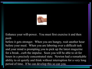 Enhance your will-power.  You must first exercise it and then push before it gets stronger.  When you are hungry, wait ano...