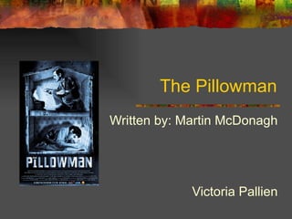 The Pillowman Written by: Martin McDonagh Victoria Pallien 