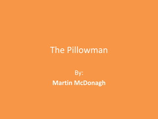 The Pillowman

       By:
Martin McDonagh
 