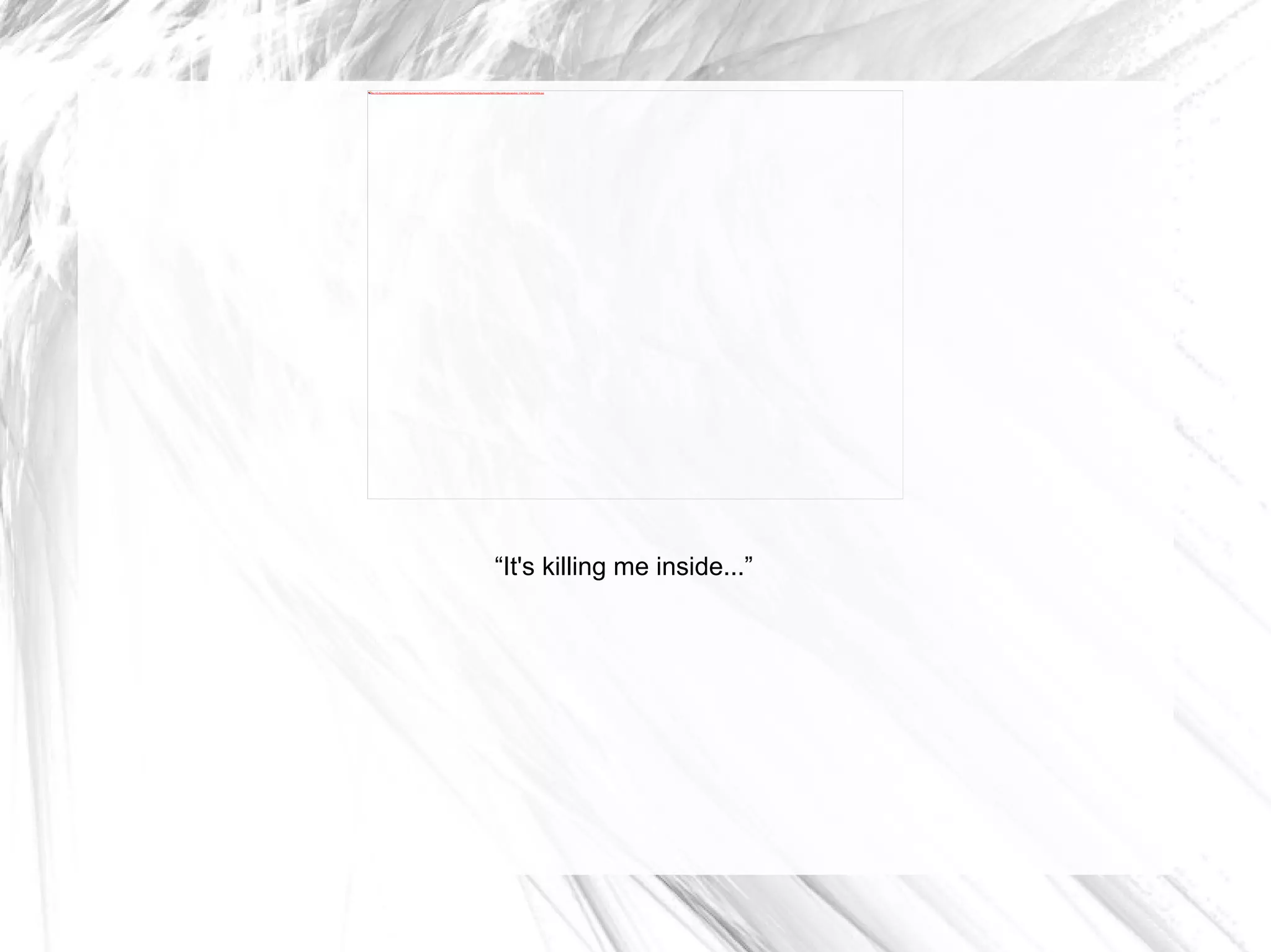 “ It's killing me inside...” 