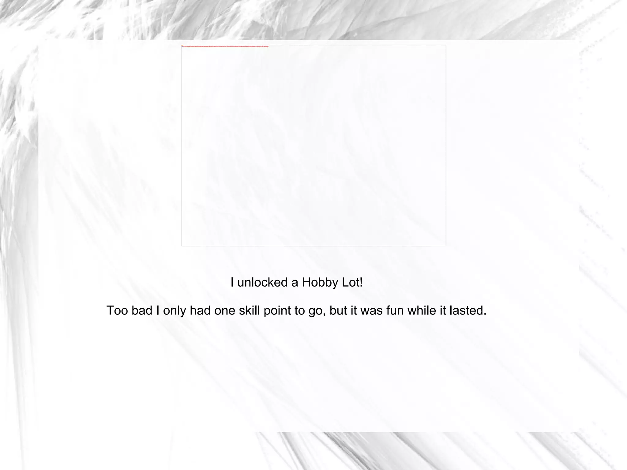 I unlocked a Hobby Lot! Too bad I only had one skill point to go, but it was fun while it lasted. 