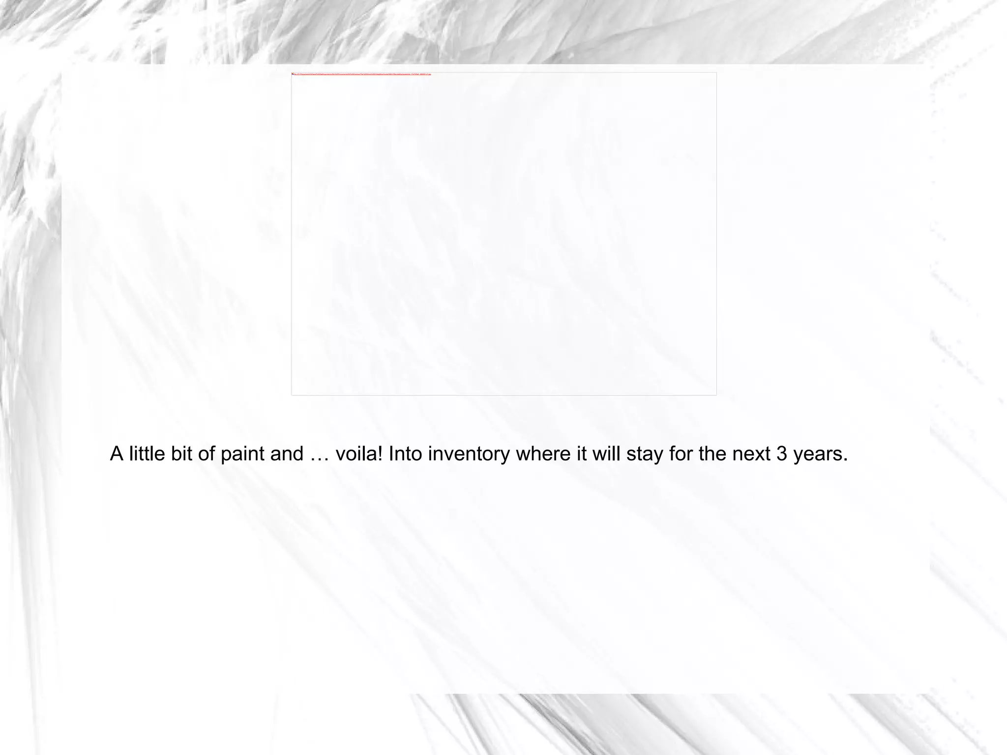 A little bit of paint and … voila! Into inventory where it will stay for the next 3 years. 