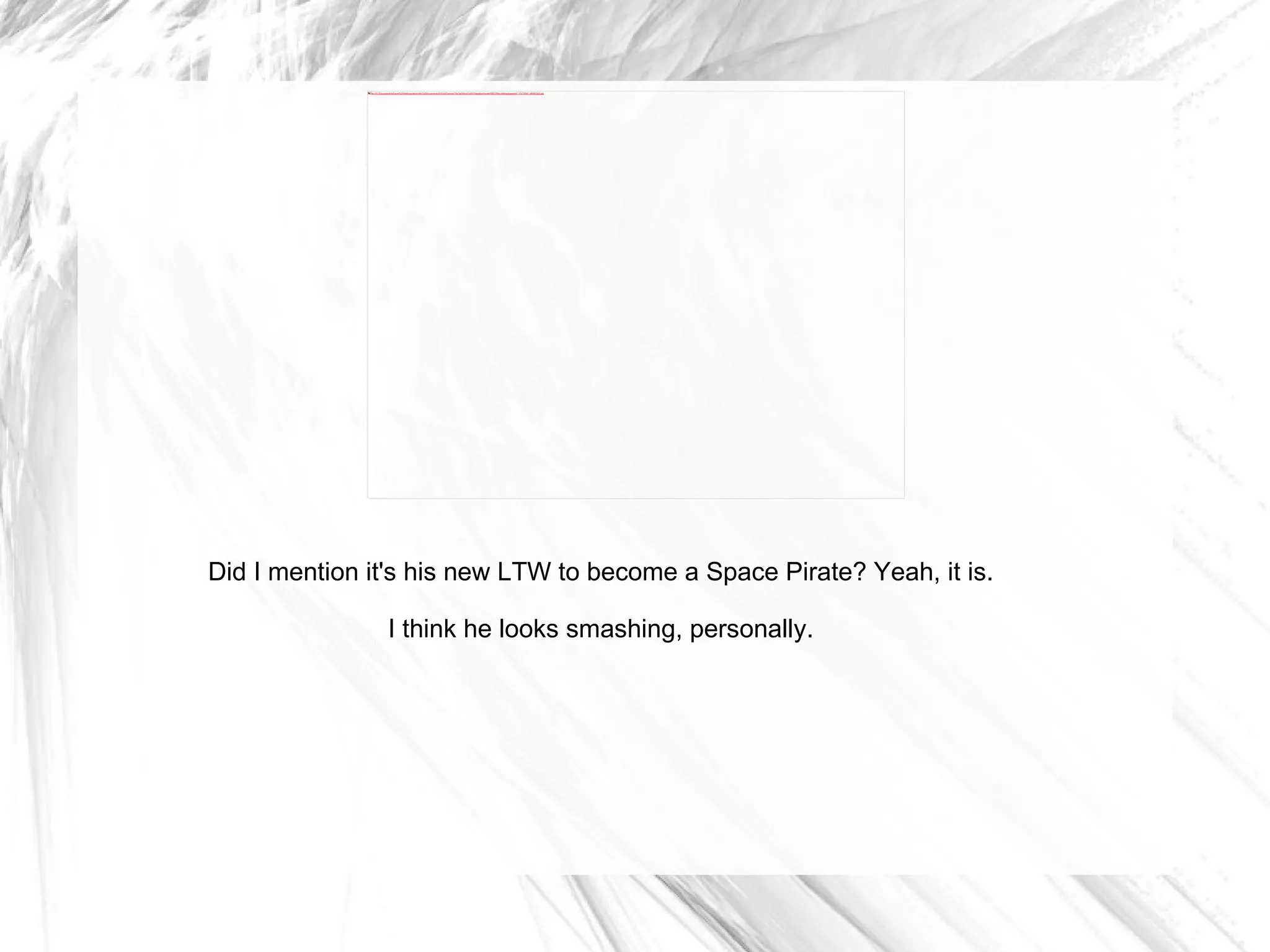 Did I mention it's his new LTW to become a Space Pirate? Yeah, it is. I think he looks smashing, personally. 