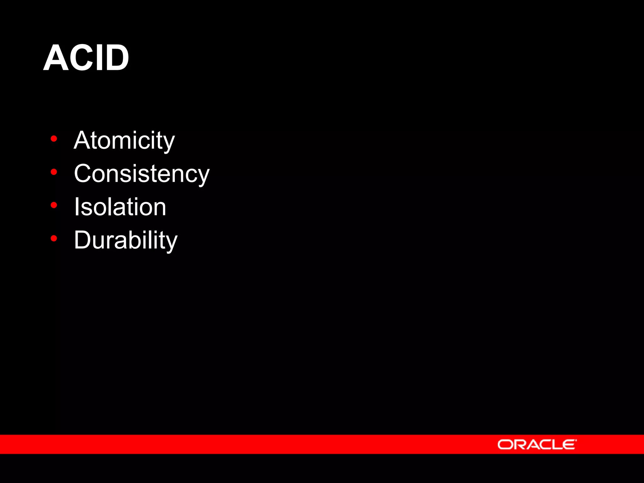 ACID
• Atomicity
• Consistency
• Isolation
• Durability
 