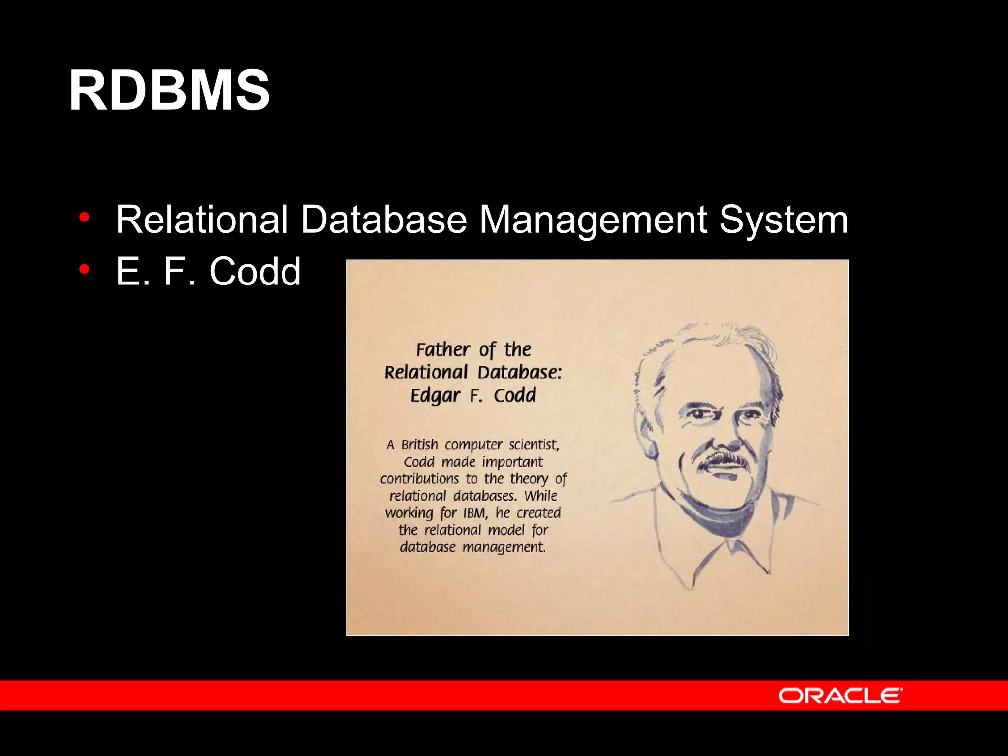 RDBMS
• Relational Database Management System
• E. F. Codd
 
